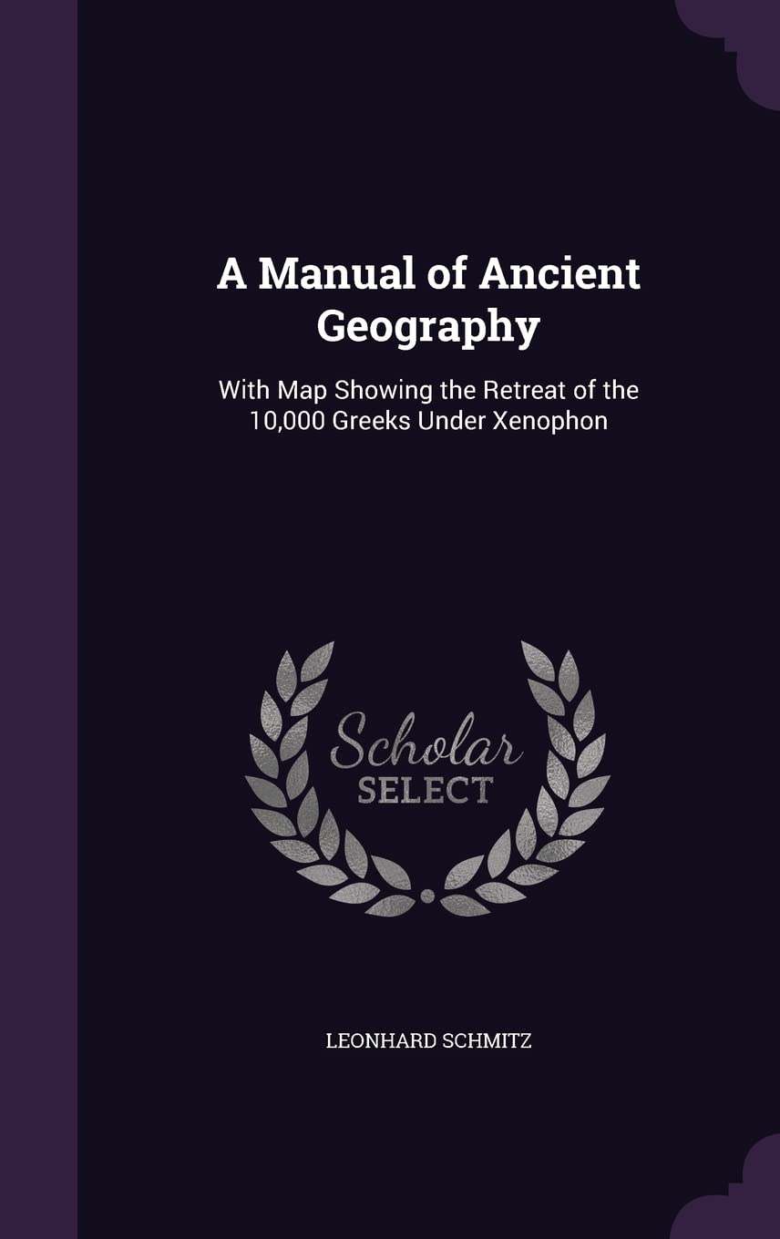 A Manual of Ancient Geography: With Map Showing the Retreat of the 10,000 Greeks Under Xenophon Geology & Geography