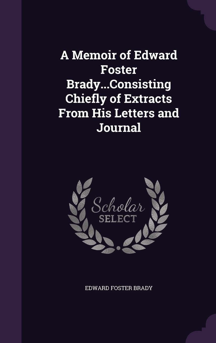 A Memoir of Edward Foster Brady...Consisting Chiefly of Extracts From His Letters and Journal Religion & Esotericism