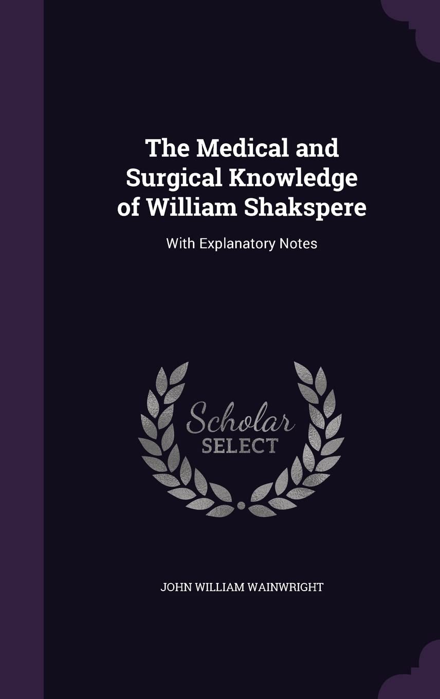 The Medical and Surgical Knowledge of William Shakspere: With Explanatory Notes Drama