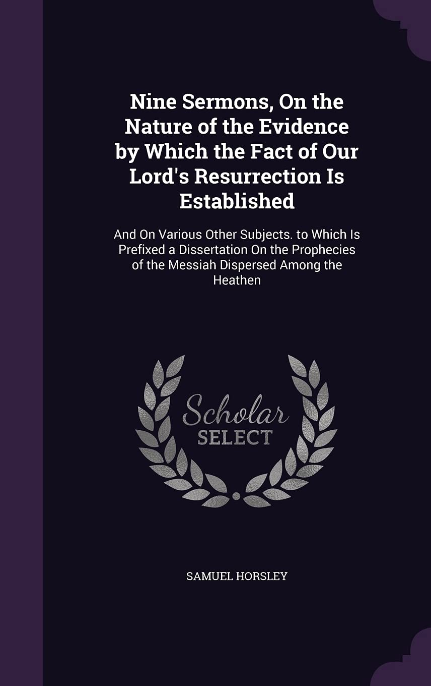 Nine Sermons, On the Nature of the Evidence by Which the Fact of Our Lord's Resurrection Is Established: And On Various Other Subjects. to Which Is ... of the Messiah Dispersed Among the Heathen Religion & Esotericism