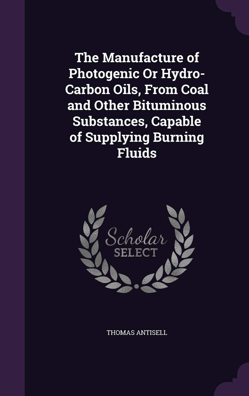 The Manufacture of Photogenic Or Hydro-Carbon Oils, From Coal and Other Bituminous Substances, Capable of Supplying Burning Fluids Natural Sciences