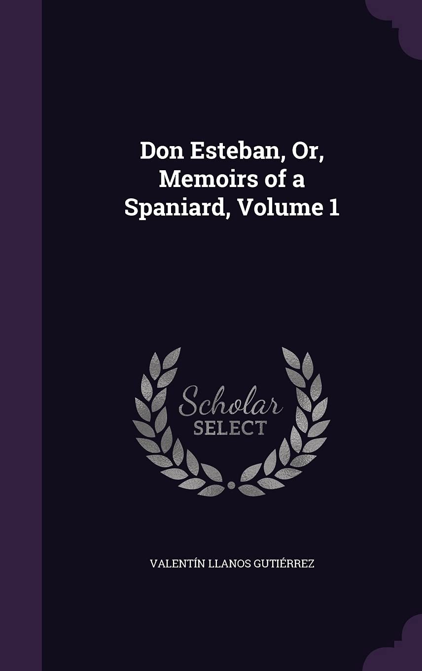 Don Esteban, Or, Memoirs of a Spaniard, Volume 1 Politics & History