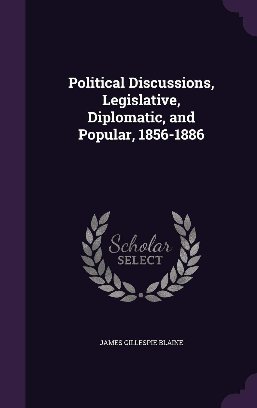 Political Discussions, Legislative, Diplomatic, and Popular, 1856-1886 Social Sciences