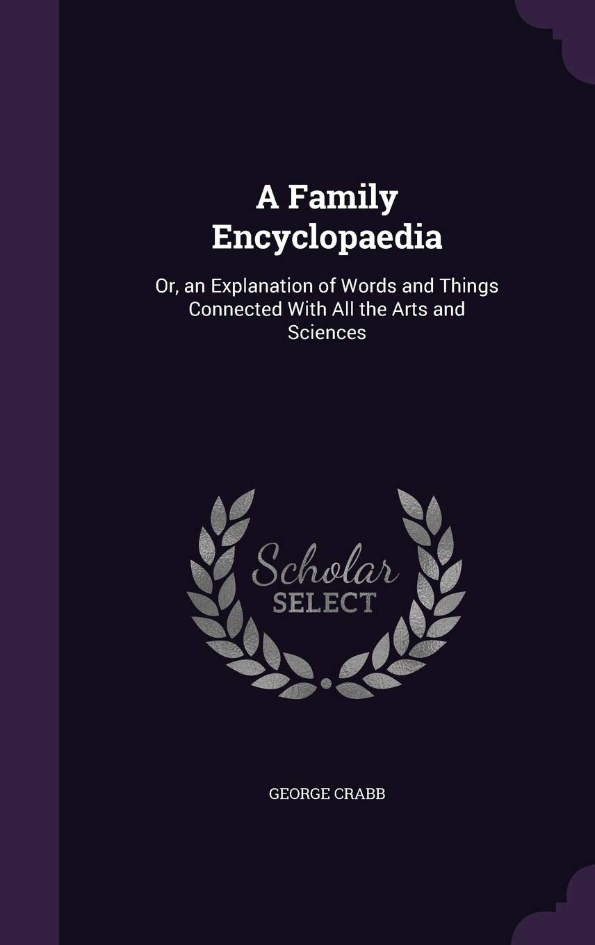 A Family Encyclopaedia: Or, an Explanation of Words and Things Connected With All the Arts and Sciences Politics & History