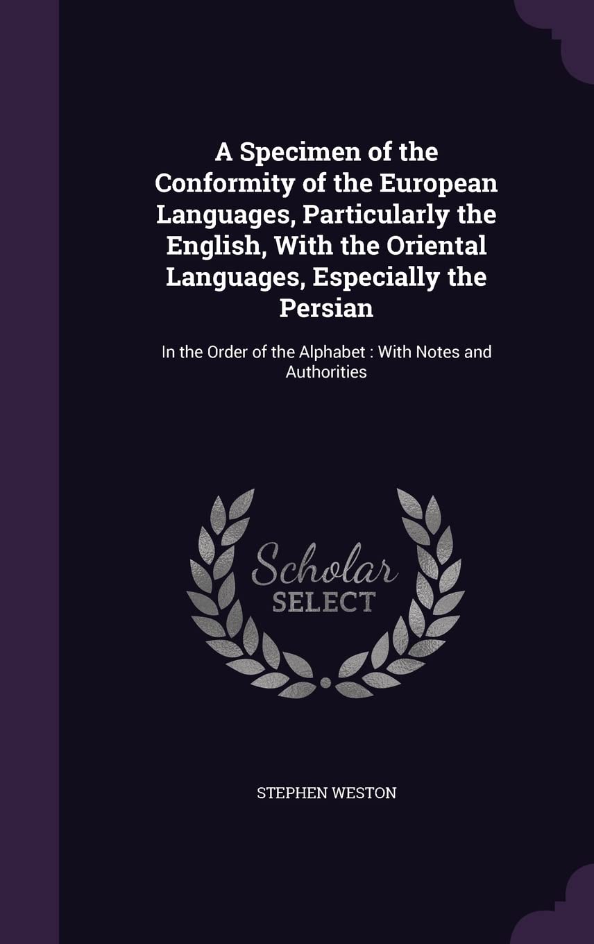 A Specimen of the Conformity of the European Languages, Particularly the English, With the Oriental Languages, Especially the Persian: In the Order of the Alphabet: With Notes and Authorities Books