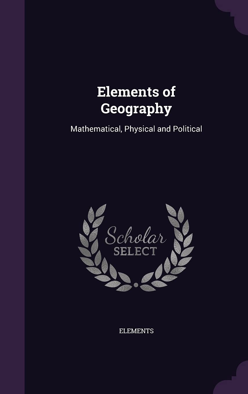 Elements of Geography: Mathematical, Physical and Political Politics & History