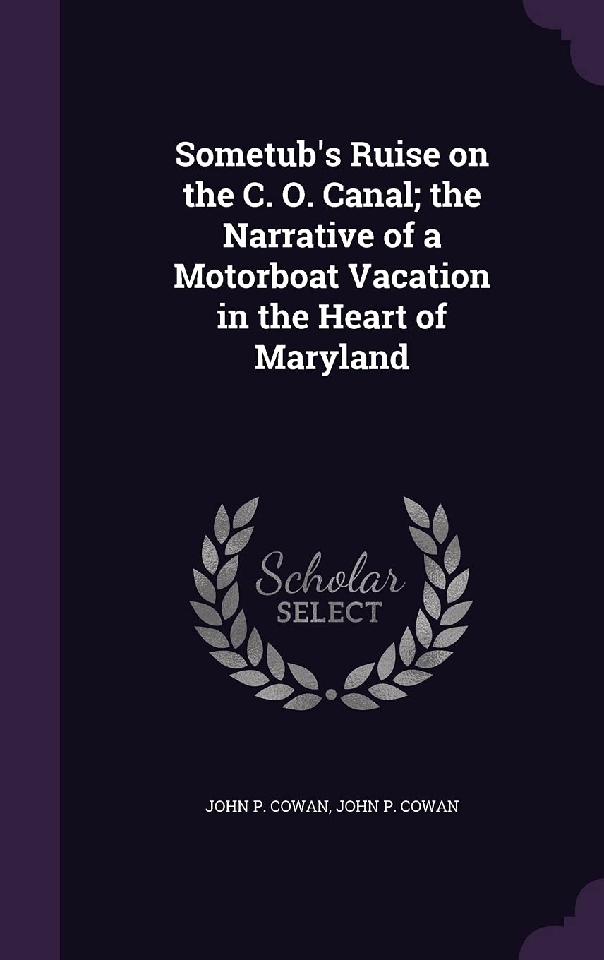 Sometub's Ruise on the C. O. Canal; The Narrative of a Motorboat Vacation in the Heart of Maryland Politics & History
