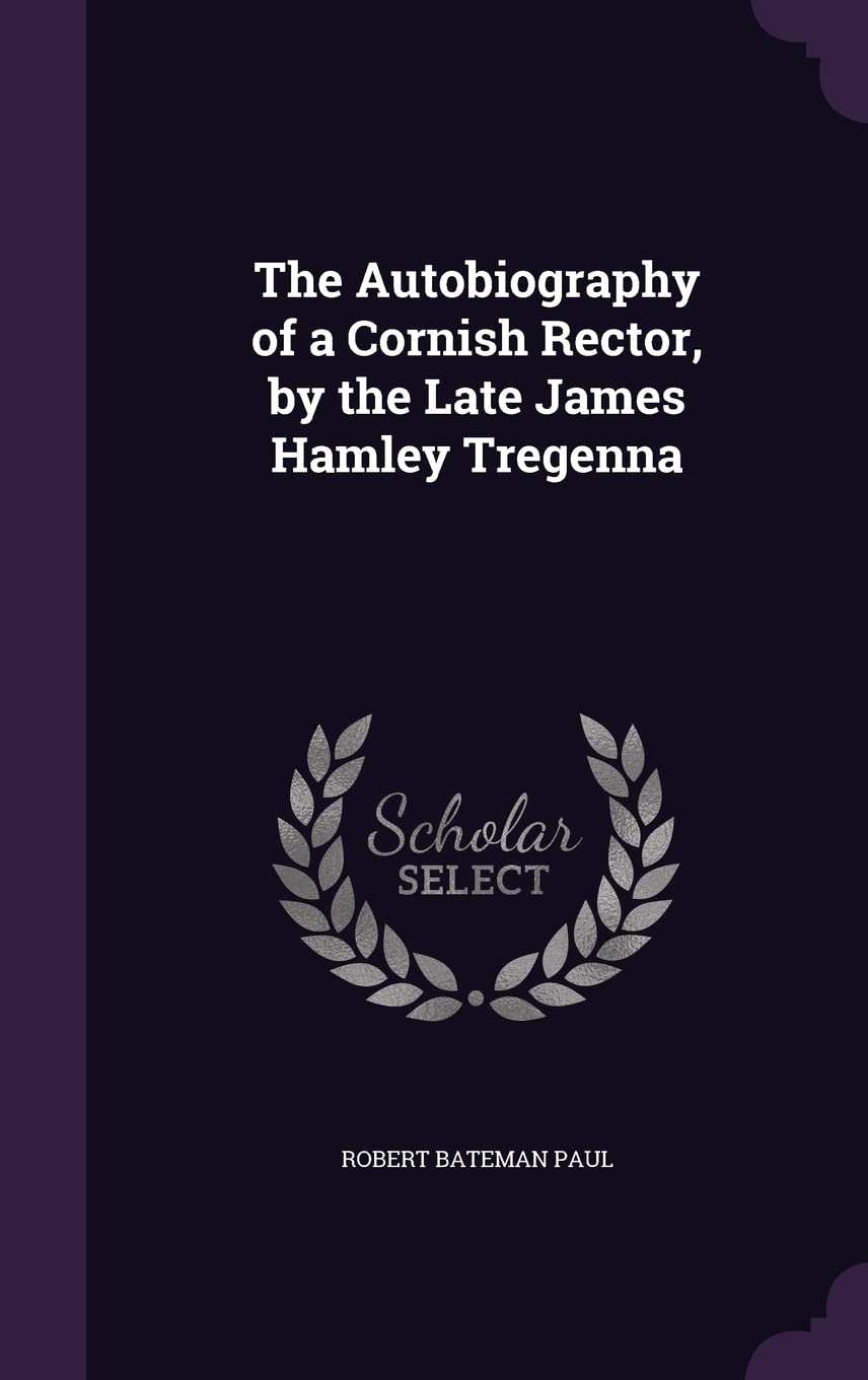 The Autobiography of a Cornish Rector, by the Late James Hamley Tregenna Politics & History