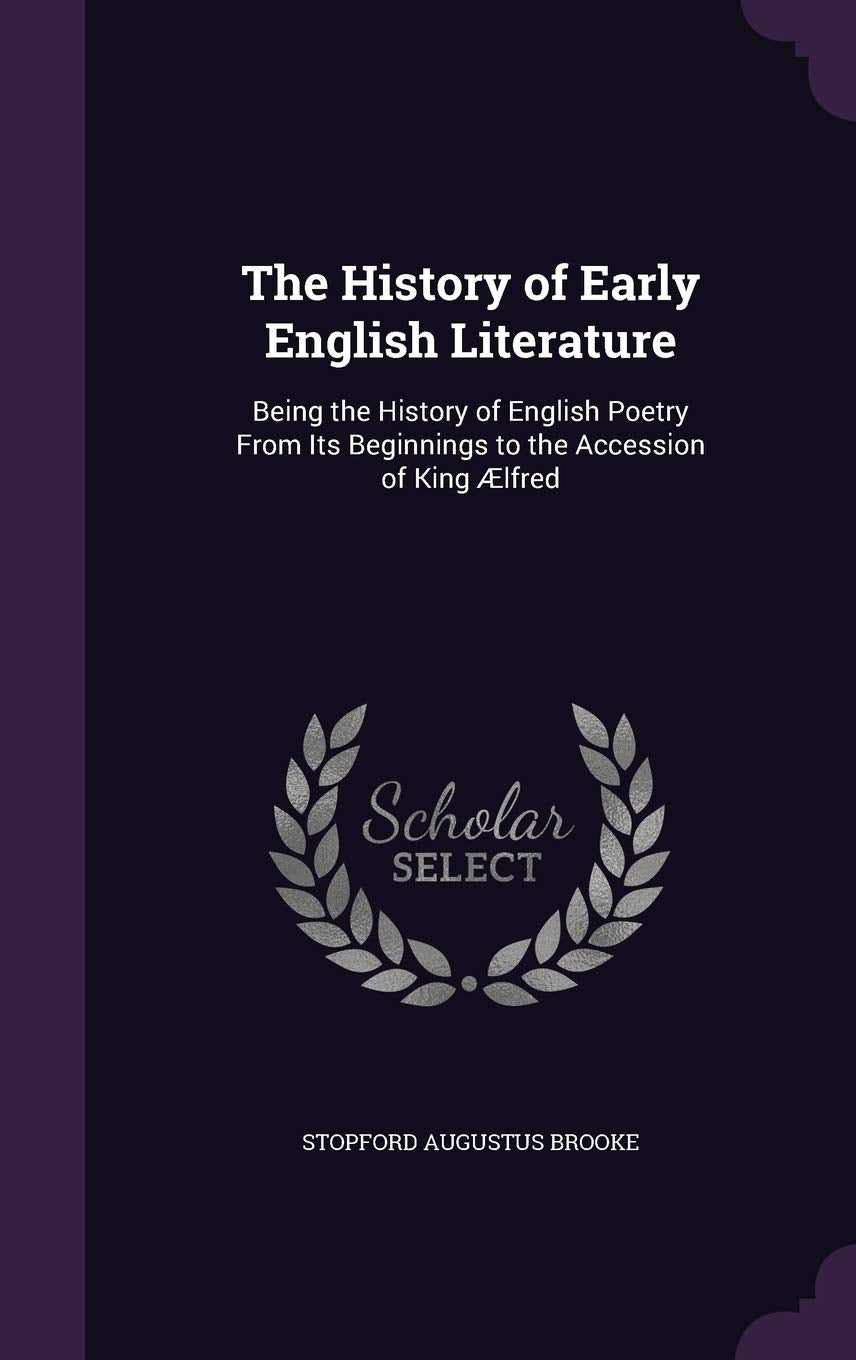 The History of Early English Literature: Being the History of English Poetry From Its Beginnings to the Accession of King Ælfred Politics & History