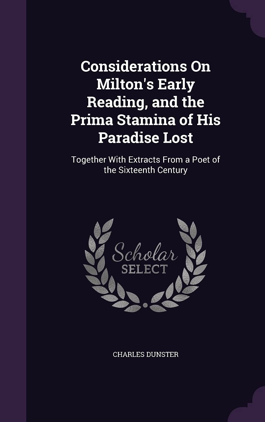 Considerations On Milton's Early Reading, and the Prima Stamina of His Paradise Lost: Together With Extracts From a Poet of the Sixteenth Century Contemporary literature