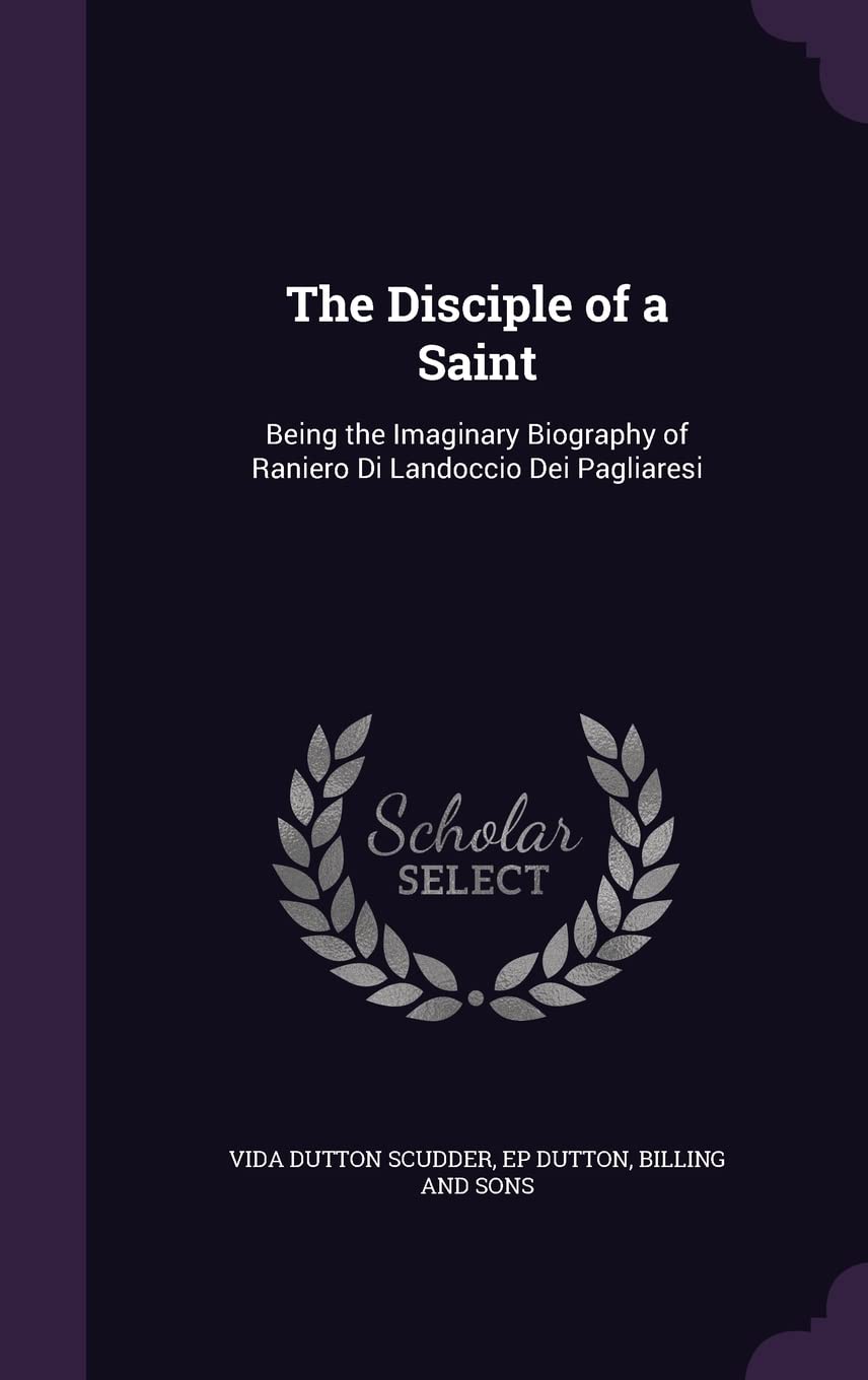 The Disciple of a Saint: Being the Imaginary Biography of Raniero Di Landoccio Dei Pagliaresi Politics & History