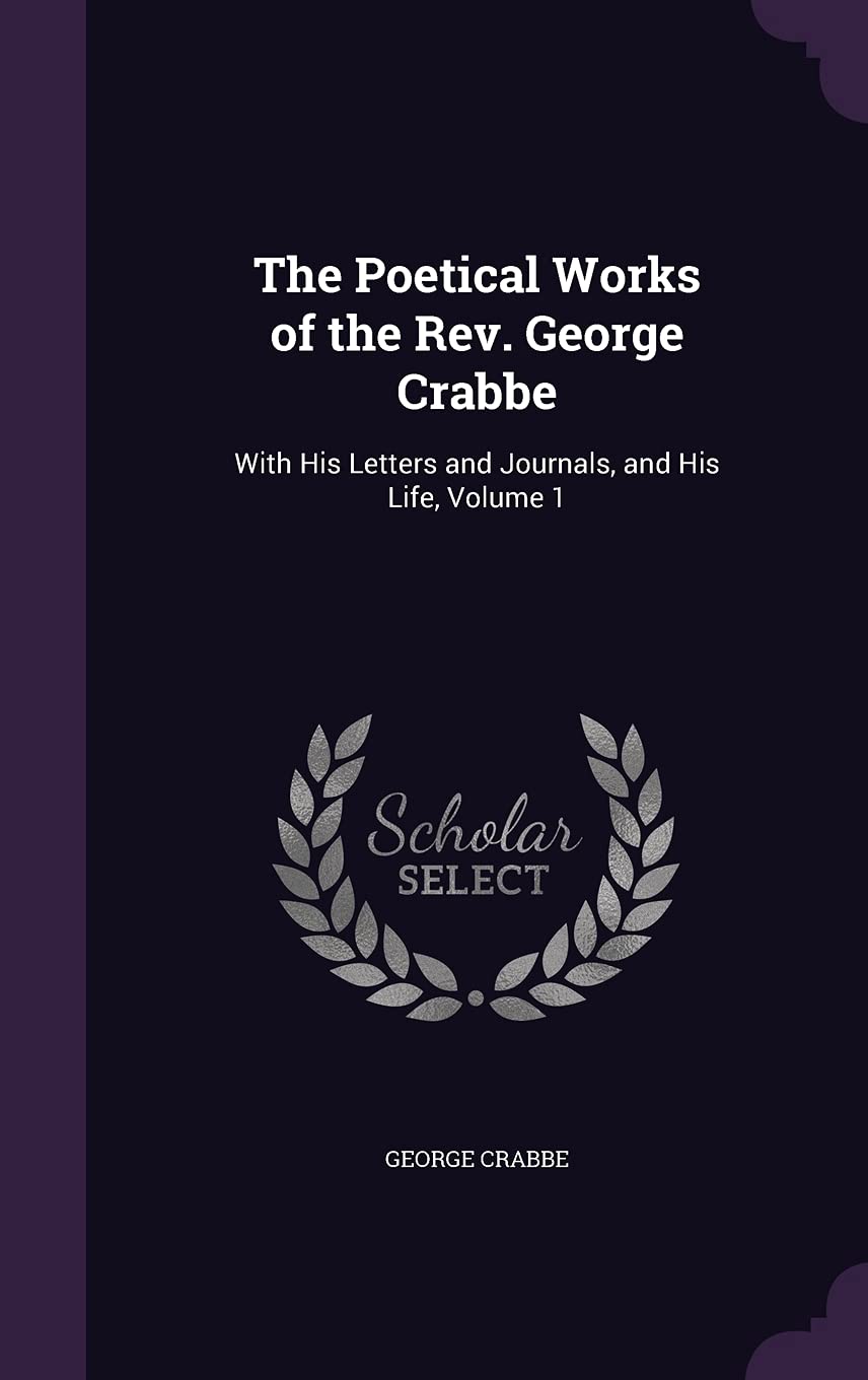 The Poetical Works of the Rev. George Crabbe: With His Letters and Journals, and His Life, Volume 1 Poetry