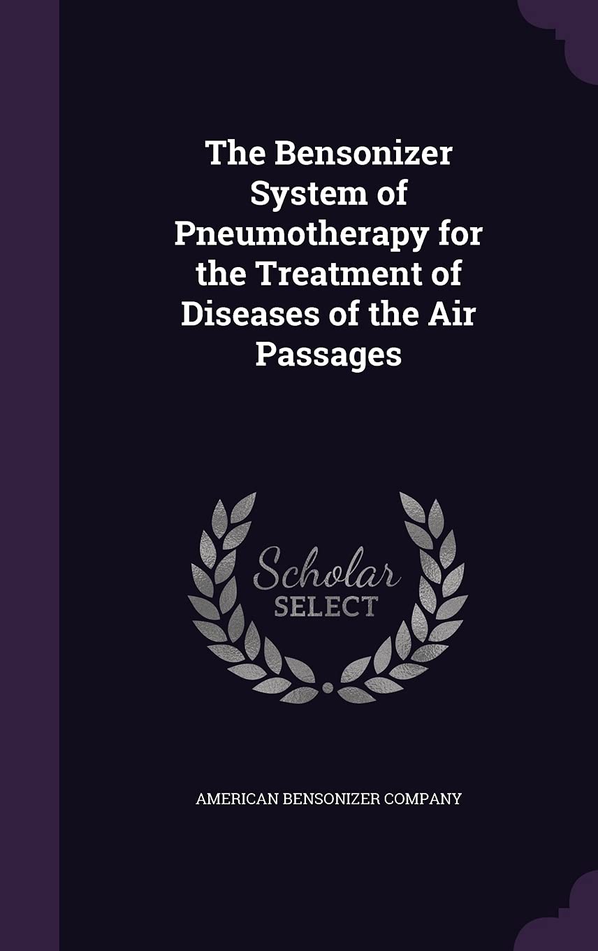 The Bensonizer System of Pneumotherapy for the Treatment of Diseases of the Air Passages Health, Nutrition & Fitness