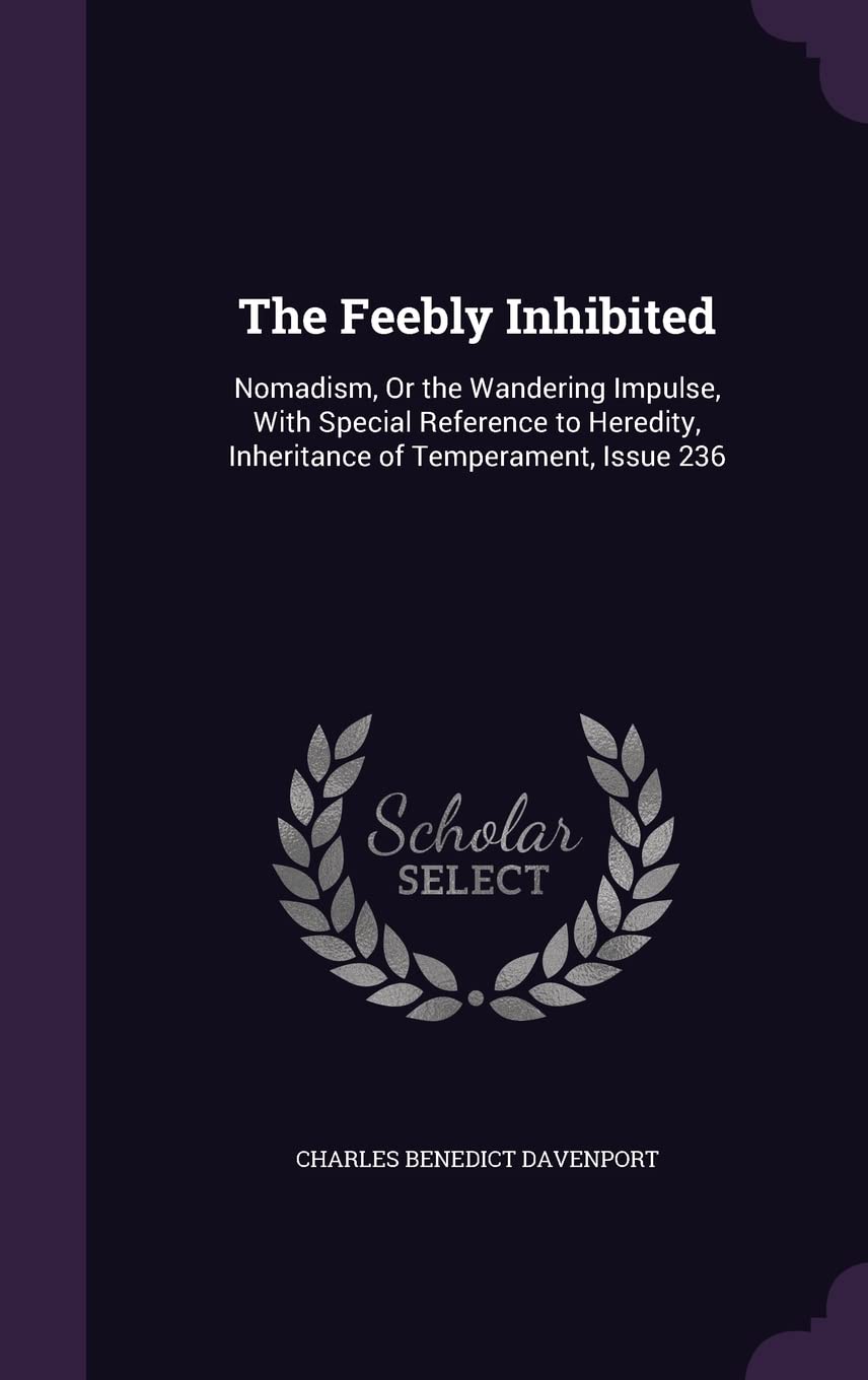 The Feebly Inhibited: Nomadism, Or the Wandering Impulse, With Special Reference to Heredity, Inheritance of Temperament, Issue 236 Novels & Short Stories