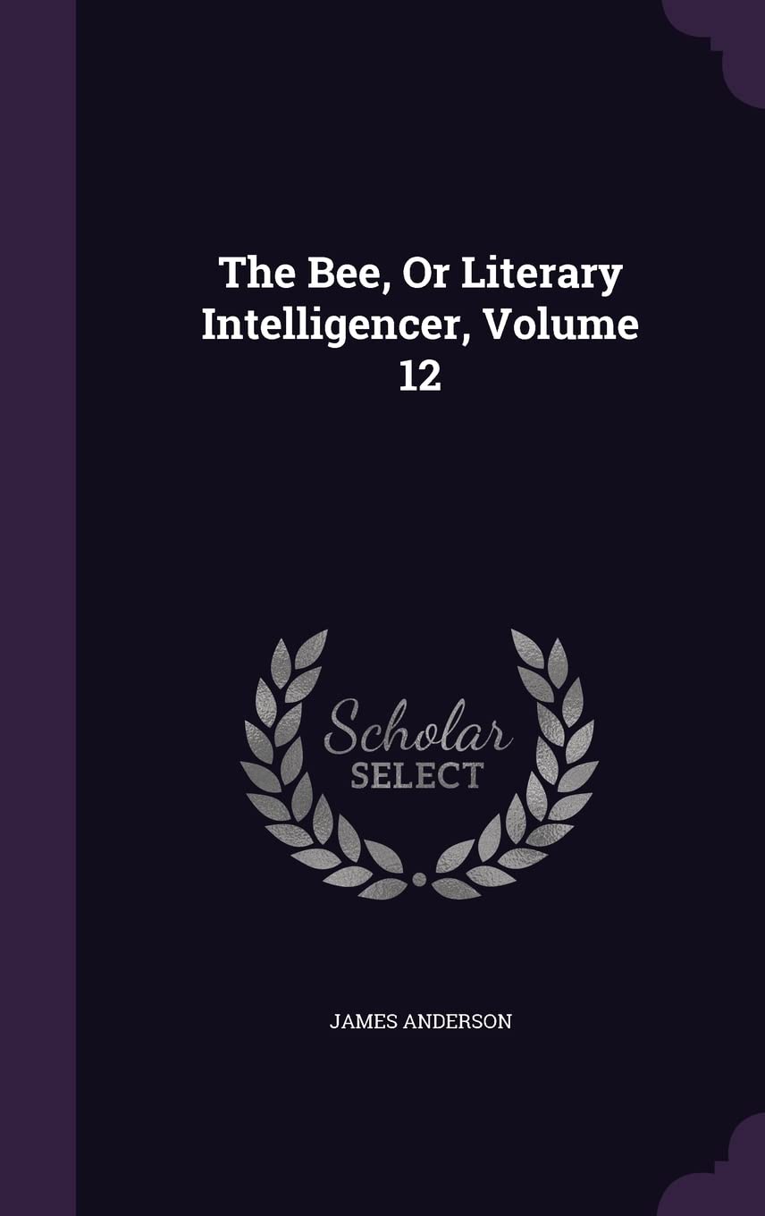 The Bee, Or Literary Intelligencer, Volume 12 Politics & History