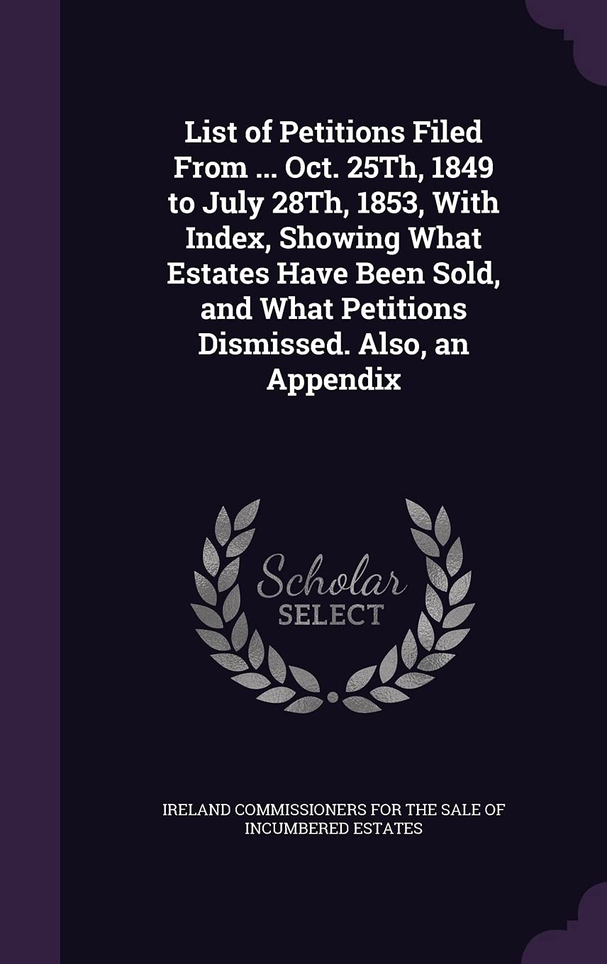 List of Petitions Filed From ... Oct. 25Th, 1849 to July 28Th, 1853, With Index, Showing What Estates Have Been Sold, and What Petitions Dismissed. Also, an Appendix Politics & History
