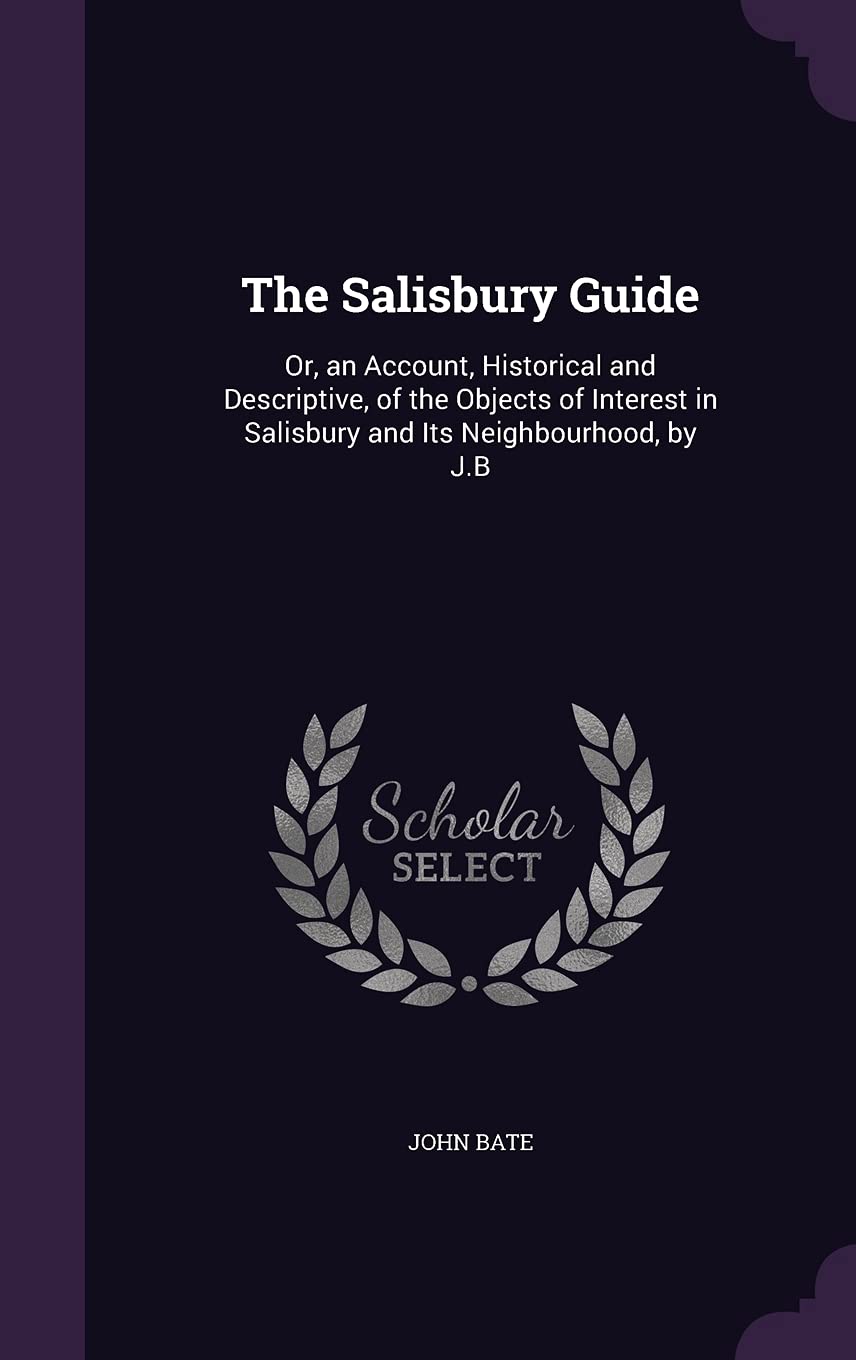 The Salisbury Guide: Or, an Account, Historical and Descriptive, of the Objects of Interest in Salisbury and Its Neighbourhood, by J.B Contemporary literature