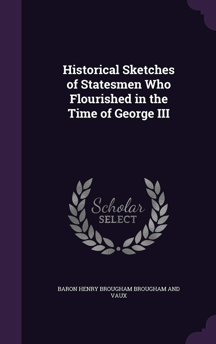 Historical Sketches of Statesmen Who Flourished in the Time of George III Memories
