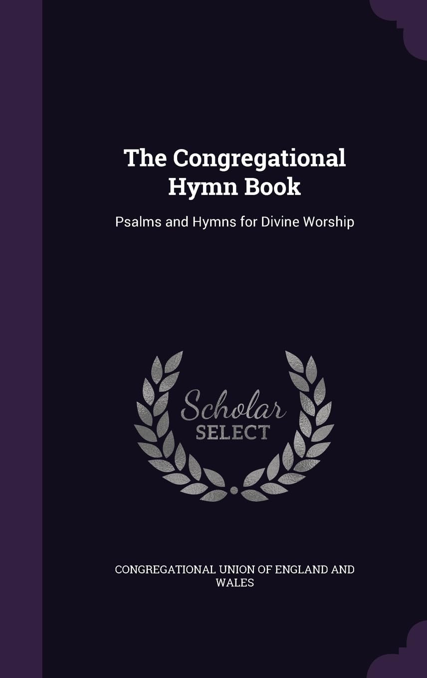 The Congregational Hymn Book: Psalms and Hymns for Divine Worship Arts & Music