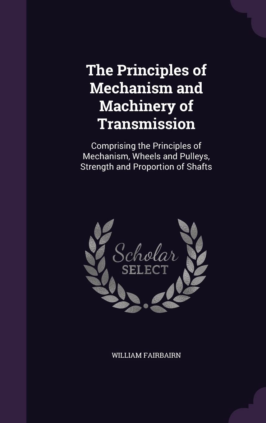 The Principles of Mechanism and Machinery of Transmission: Comprising the Principles of Mechanism, Wheels and Pulleys, Strength and Proportion of Shafts Children's books
