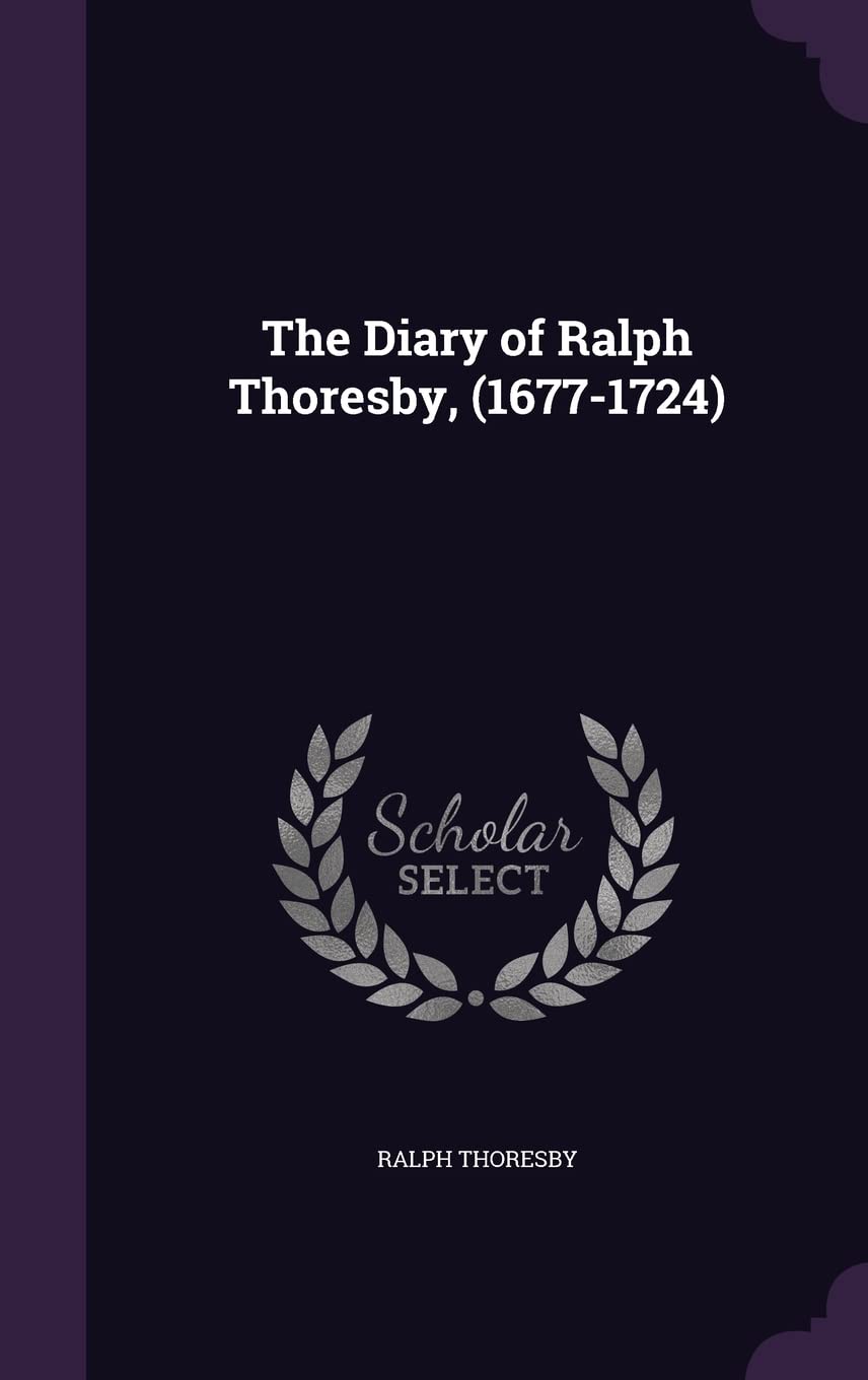 The Diary of Ralph Thoresby, (1677-1724) Memories