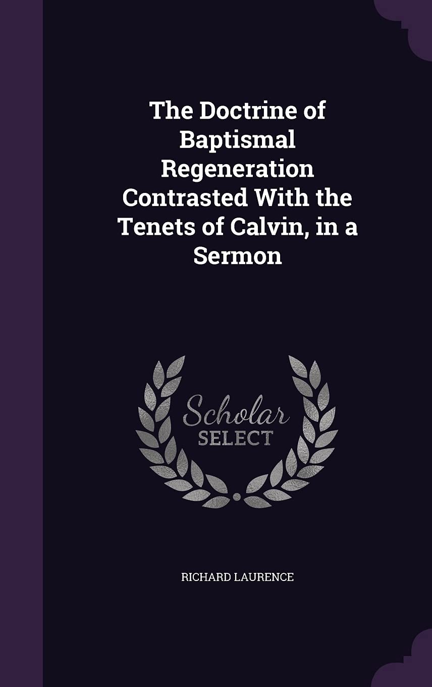 The Doctrine of Baptismal Regeneration Contrasted With the Tenets of Calvin, in a Sermon Politics & History