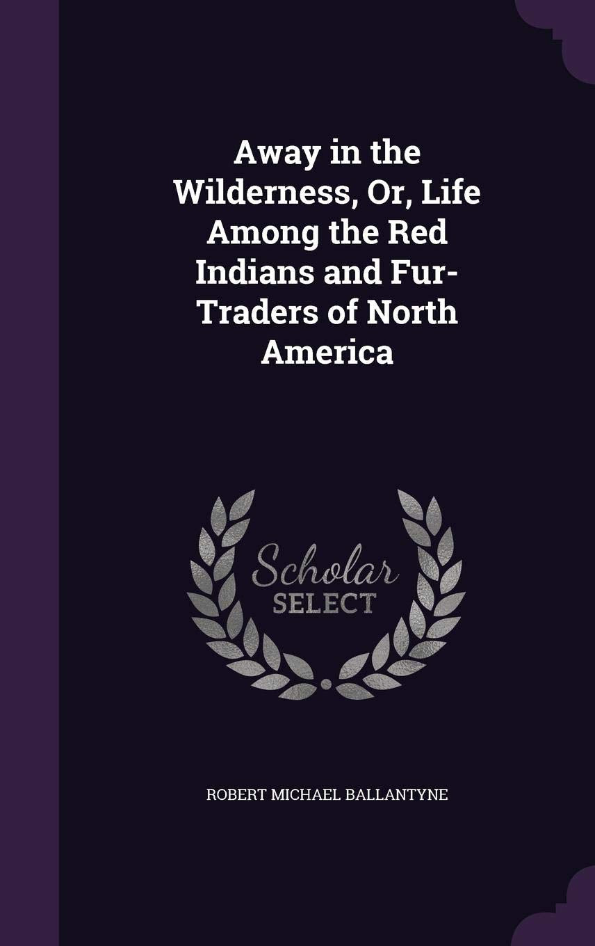 Away in the Wilderness, Or, Life Among the Red Indians and Fur-Traders of North America Contemporary literature Books