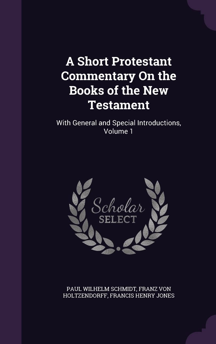 A Short Protestant Commentary On the Books of the New Testament: With General and Special Introductions, Volume 1 Politics & History