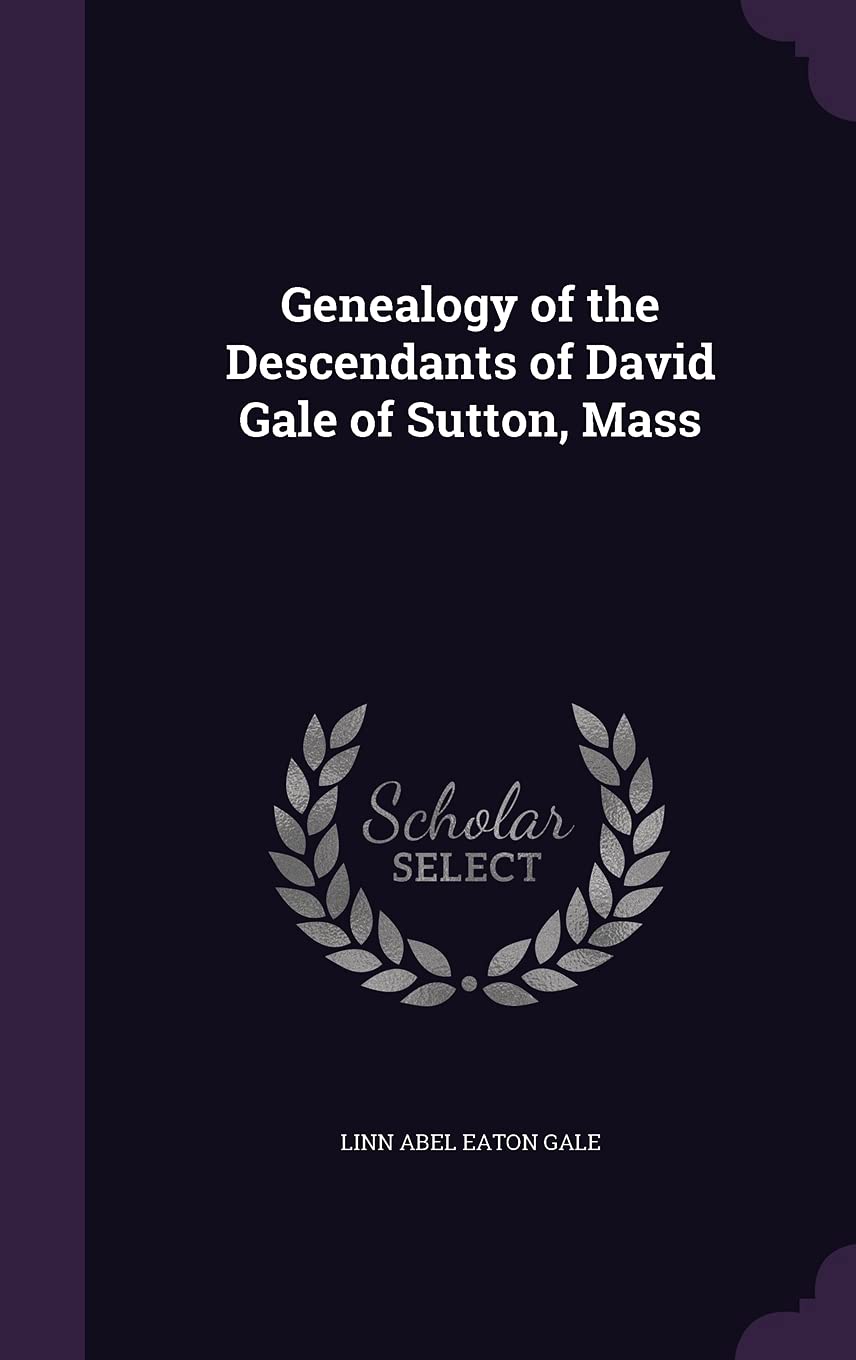 Genealogy of the Descendants of David Gale of Sutton, Mass Politics & History
