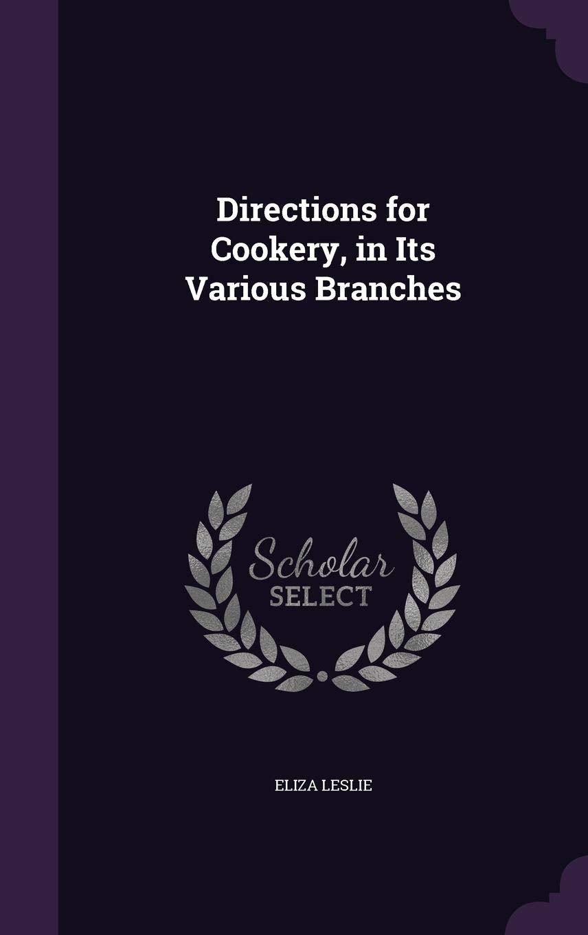 Directions for Cookery, in Its Various Branches Leisure, Home & Garden