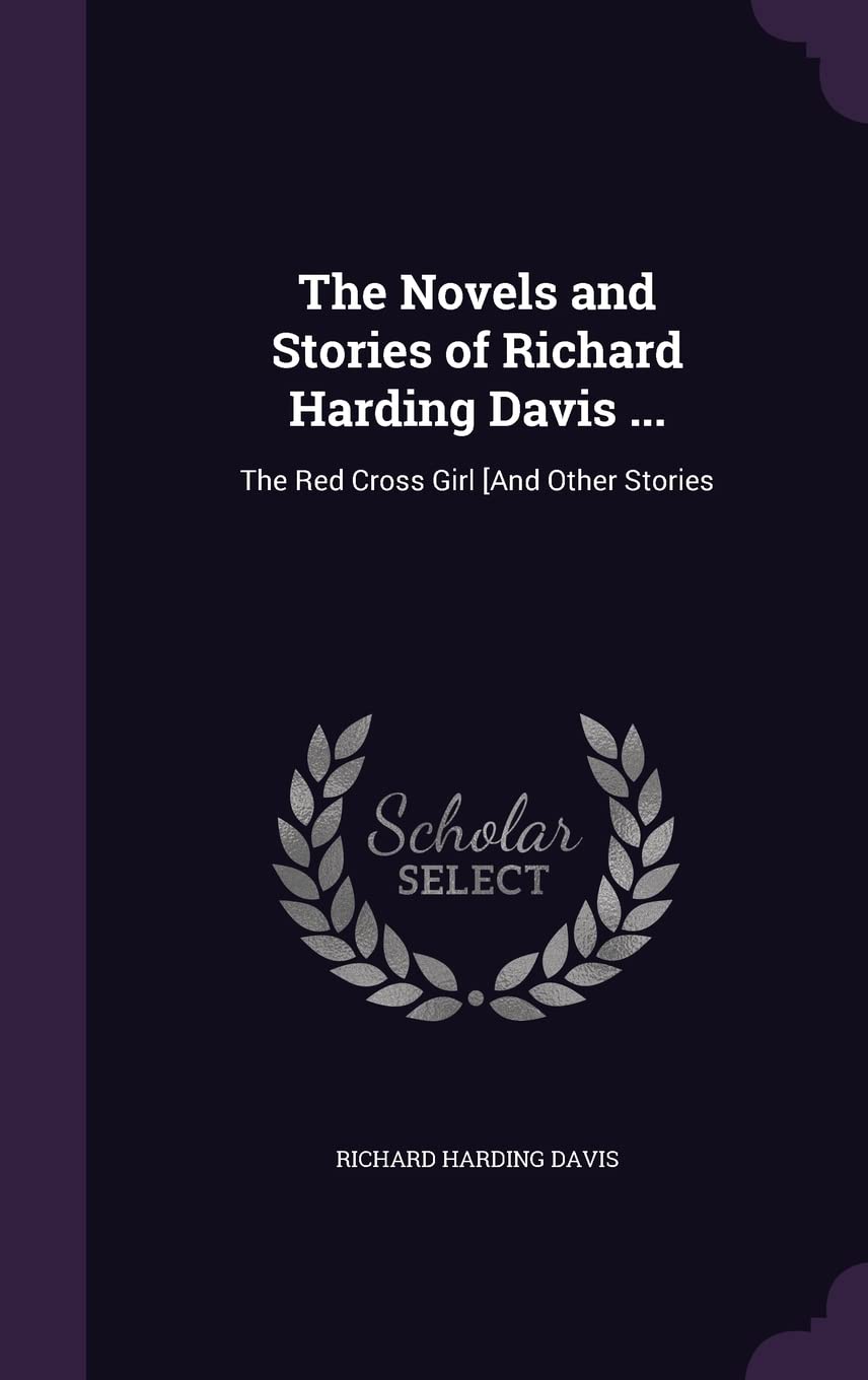 The Novels and Stories of Richard Harding Davis ...: The Red Cross Girl [And Other Stories Contemporary literature Books