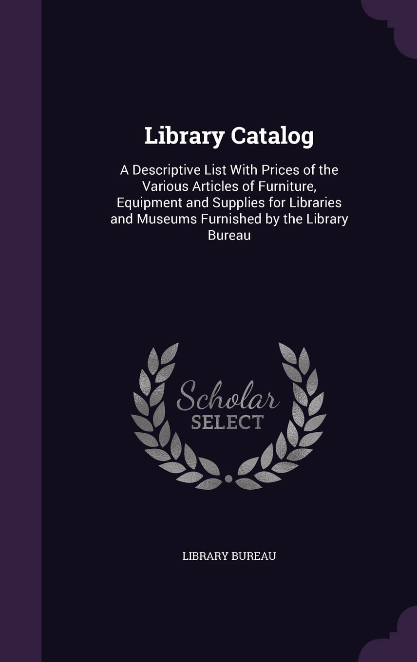 Library Catalog: A Descriptive List With Prices of the Various Articles of Furniture, Equipment and Supplies for Libraries and Museums Furnished by the Library Bureau Architecture