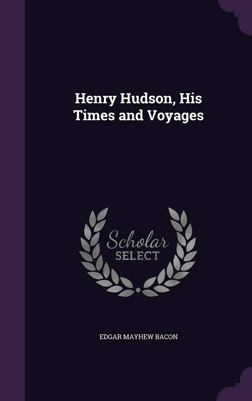 Henry Hudson, His Times and Voyages Politics & History