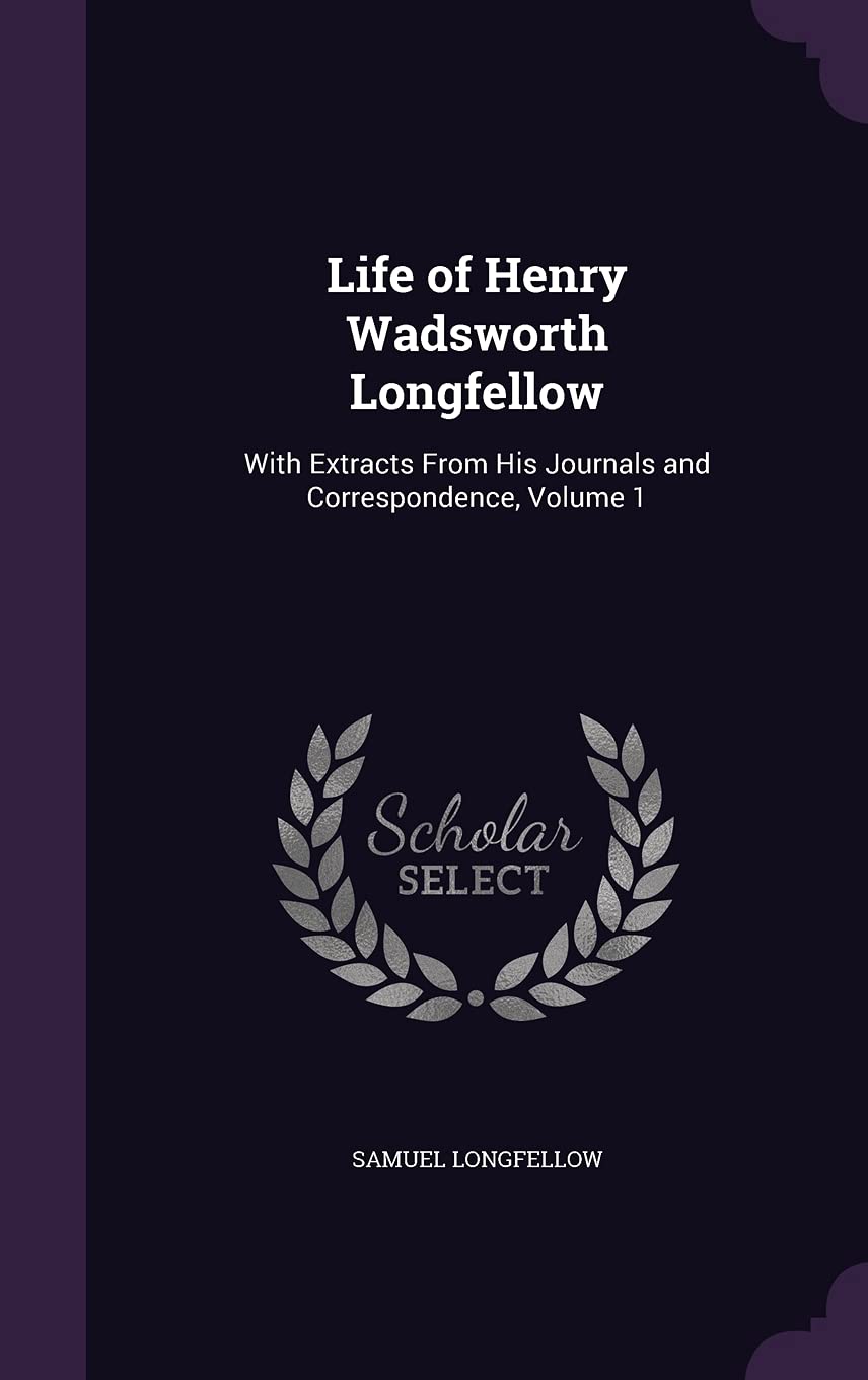 Life of Henry Wadsworth Longfellow: With Extracts From His Journals and Correspondence, Volume 1 Memories