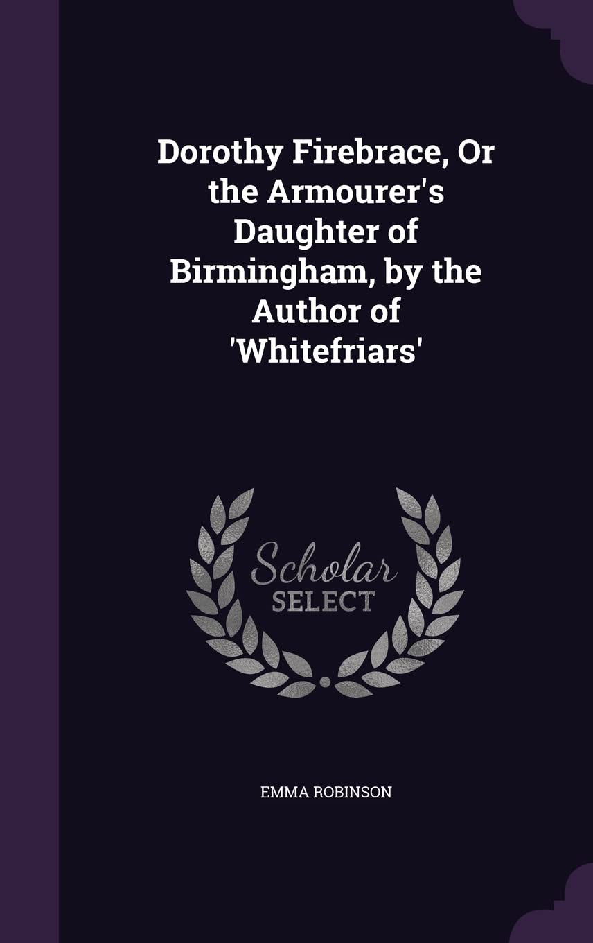 Dorothy Firebrace, Or the Armourer's Daughter of Birmingham, by the Author of 'Whitefriars' Politics & History