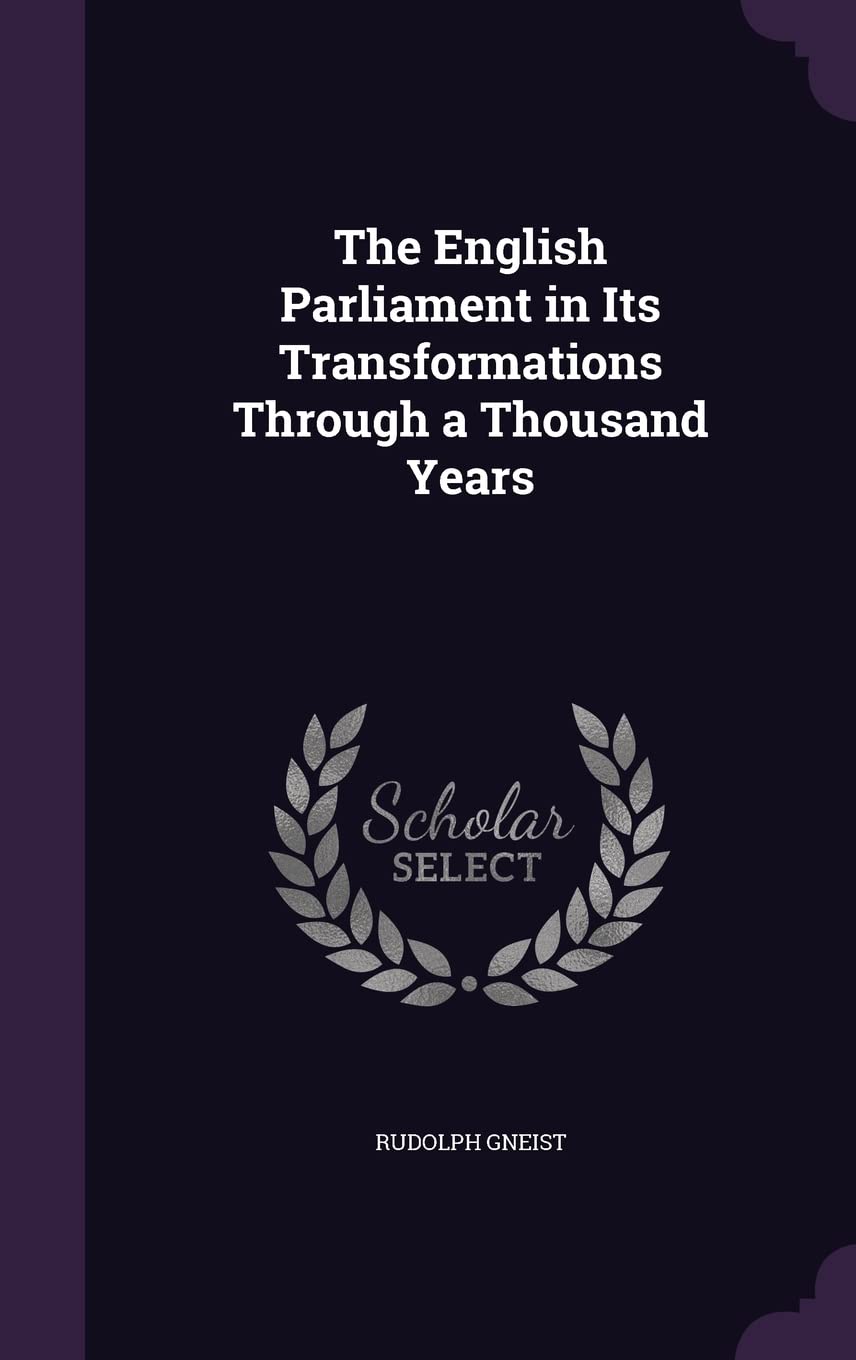 The English Parliament in Its Transformations Through a Thousand Years Politics & History