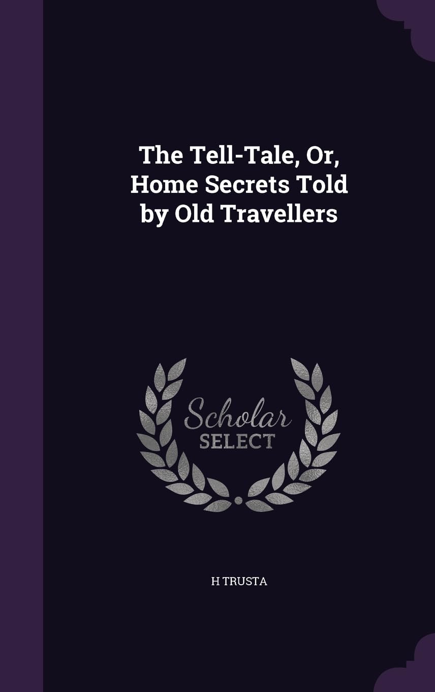 The Tell-Tale, Or, Home Secrets Told by Old Travellers Politics & History