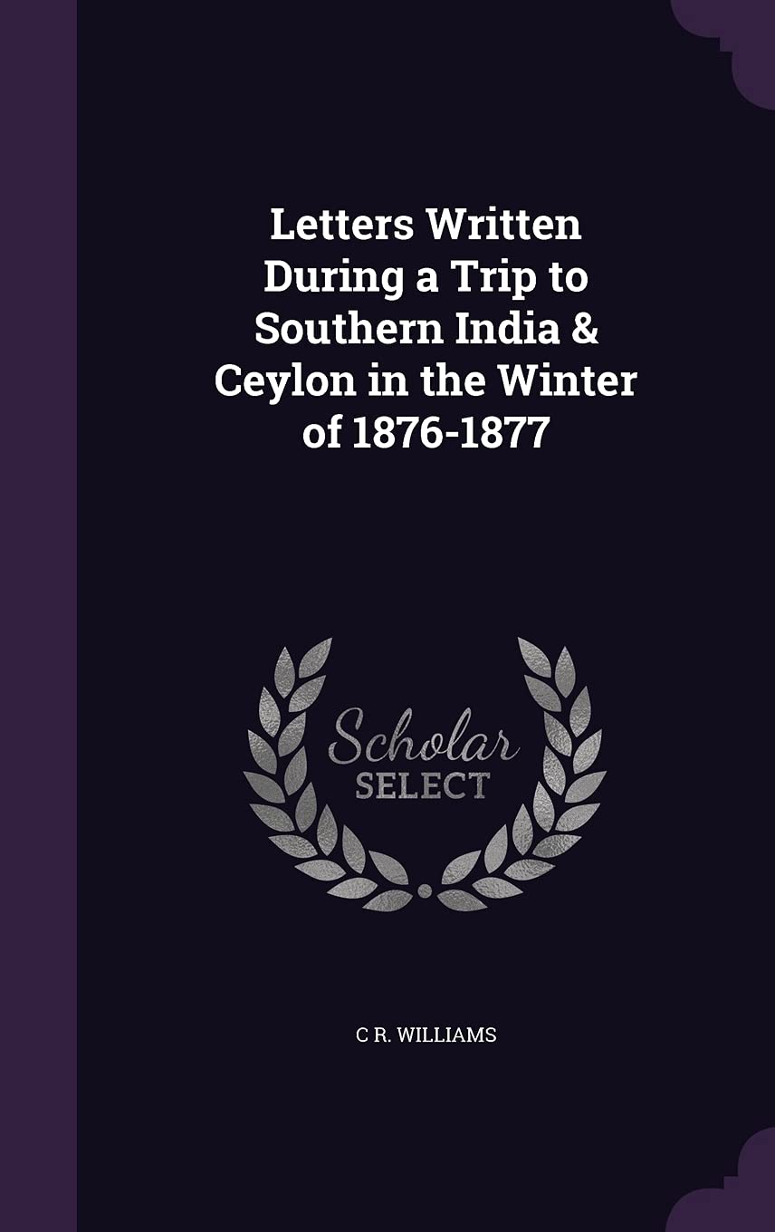 Letters Written During a Trip to Southern India & Ceylon in the Winter of 1876-1877 Politics & History