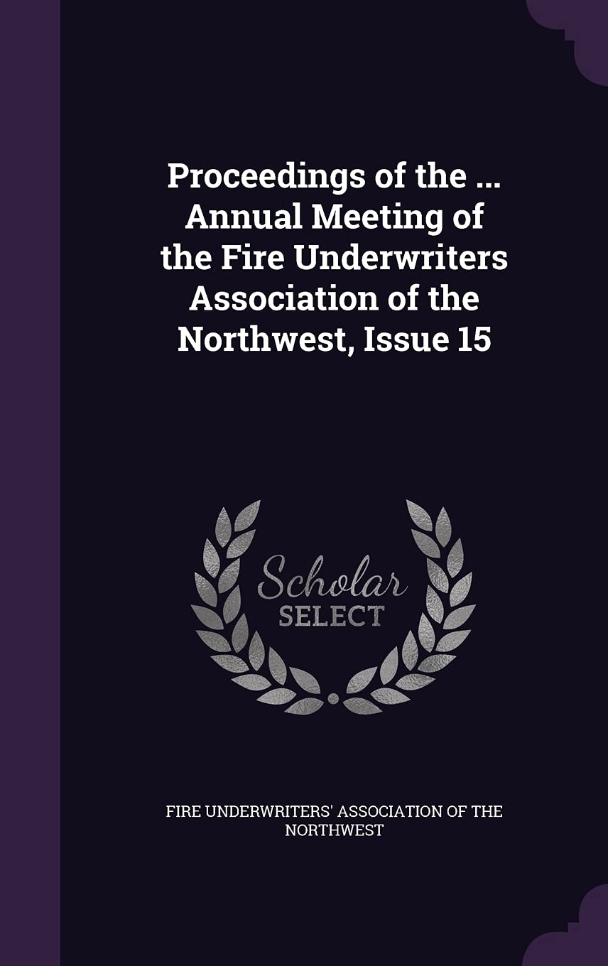 Proceedings of the ... Annual Meeting of the Fire Underwriters Association of the Northwest, Issue 15 Business, Finance & Career