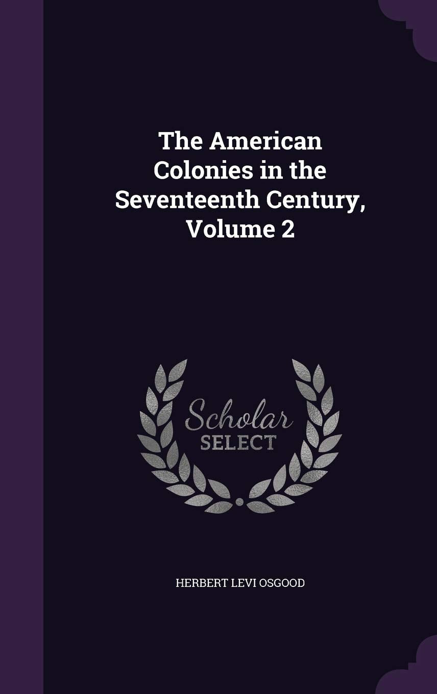 The American Colonies in the Seventeenth Century, Volume 2 Politics & History