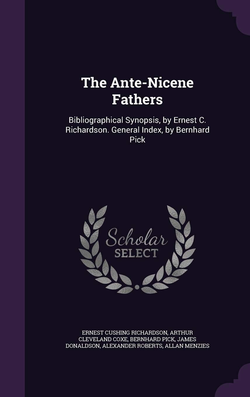 The Ante-Nicene Fathers: Bibliographical Synopsis, by Ernest C. Richardson. General Index, by Bernhard Pick Politics & History