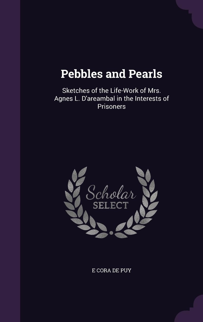 Pebbles and Pearls: Sketches of the Life-Work of Mrs. Agnes L. D'areambal in the Interests of Prisoners Books