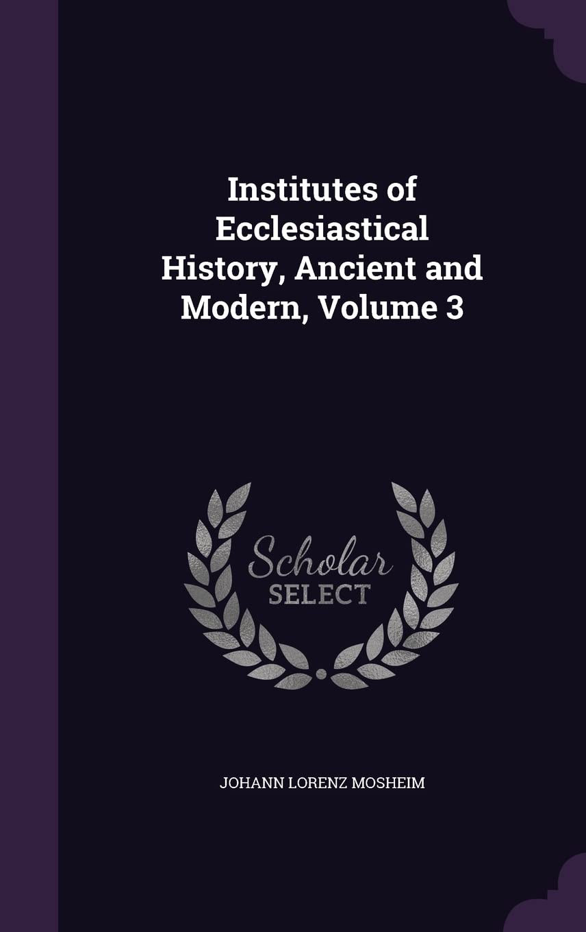 Institutes of Ecclesiastical History, Ancient and Modern, Volume 3 Religion & Esotericism
