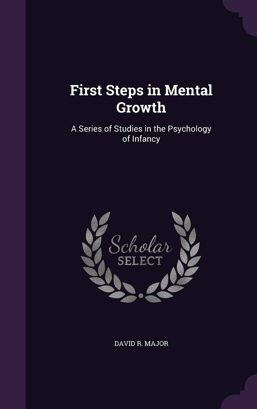 First Steps in Mental Growth: A Series of Studies in the Psychology of Infancy General education