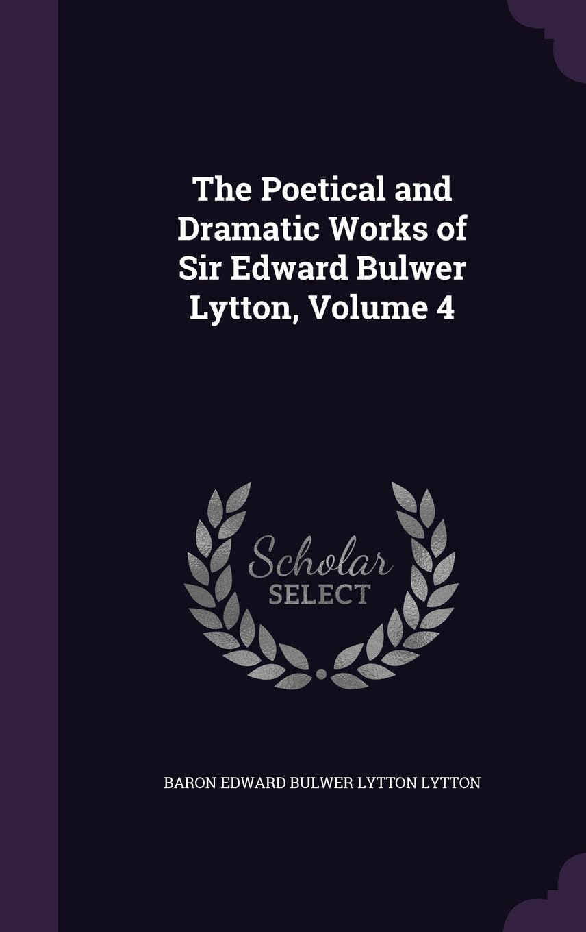 The Poetical and Dramatic Works of Sir Edward Bulwer Lytton, Volume 4 Contemporary literature