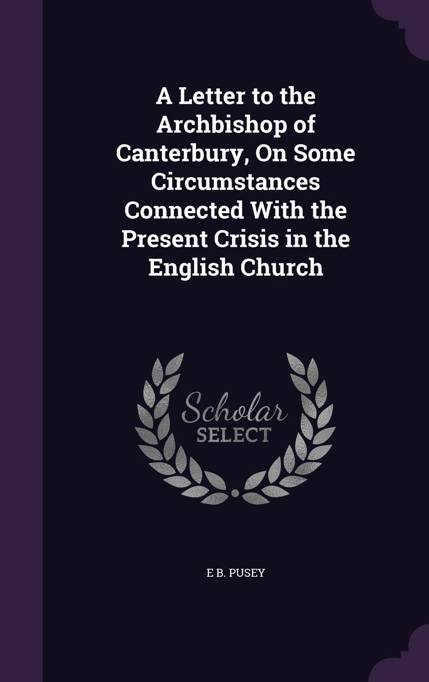 A Letter to the Archbishop of Canterbury, On Some Circumstances Connected With the Present Crisis in the English Church book