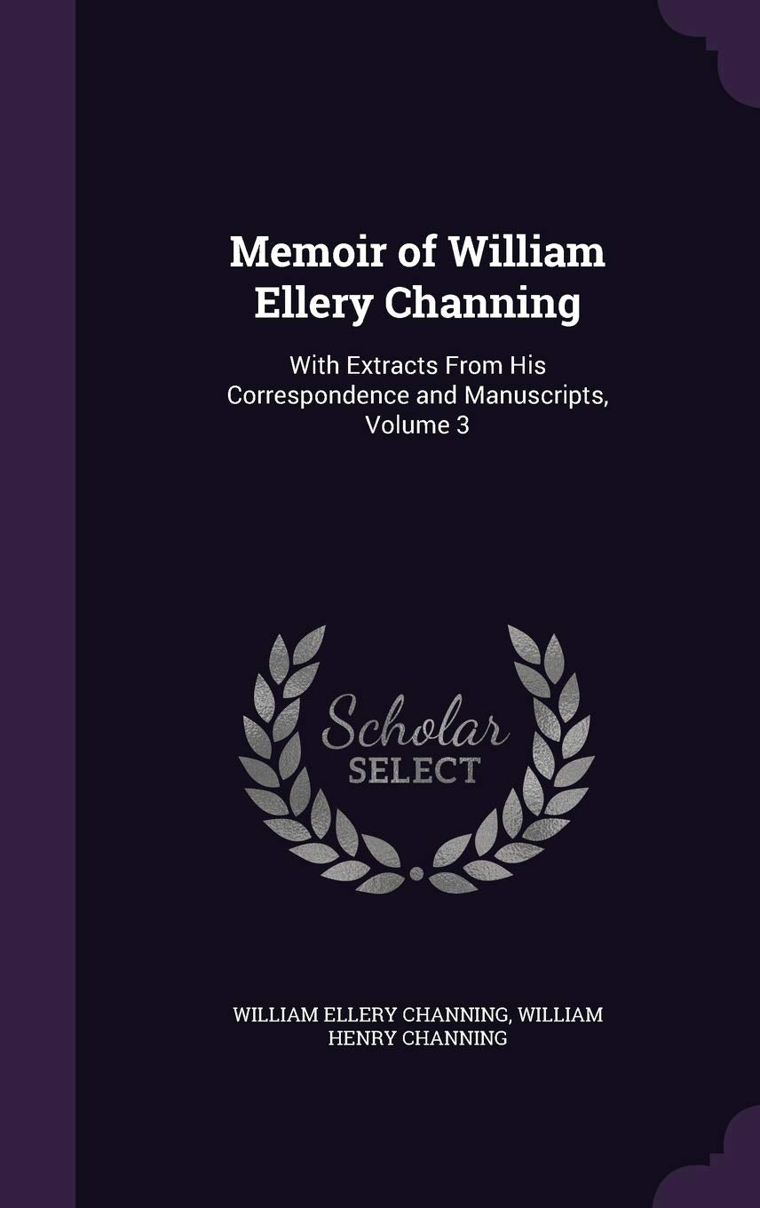 Memoir of William Ellery Channing: With Extracts From His Correspondence and Manuscripts, Volume 3 Contemporary literature