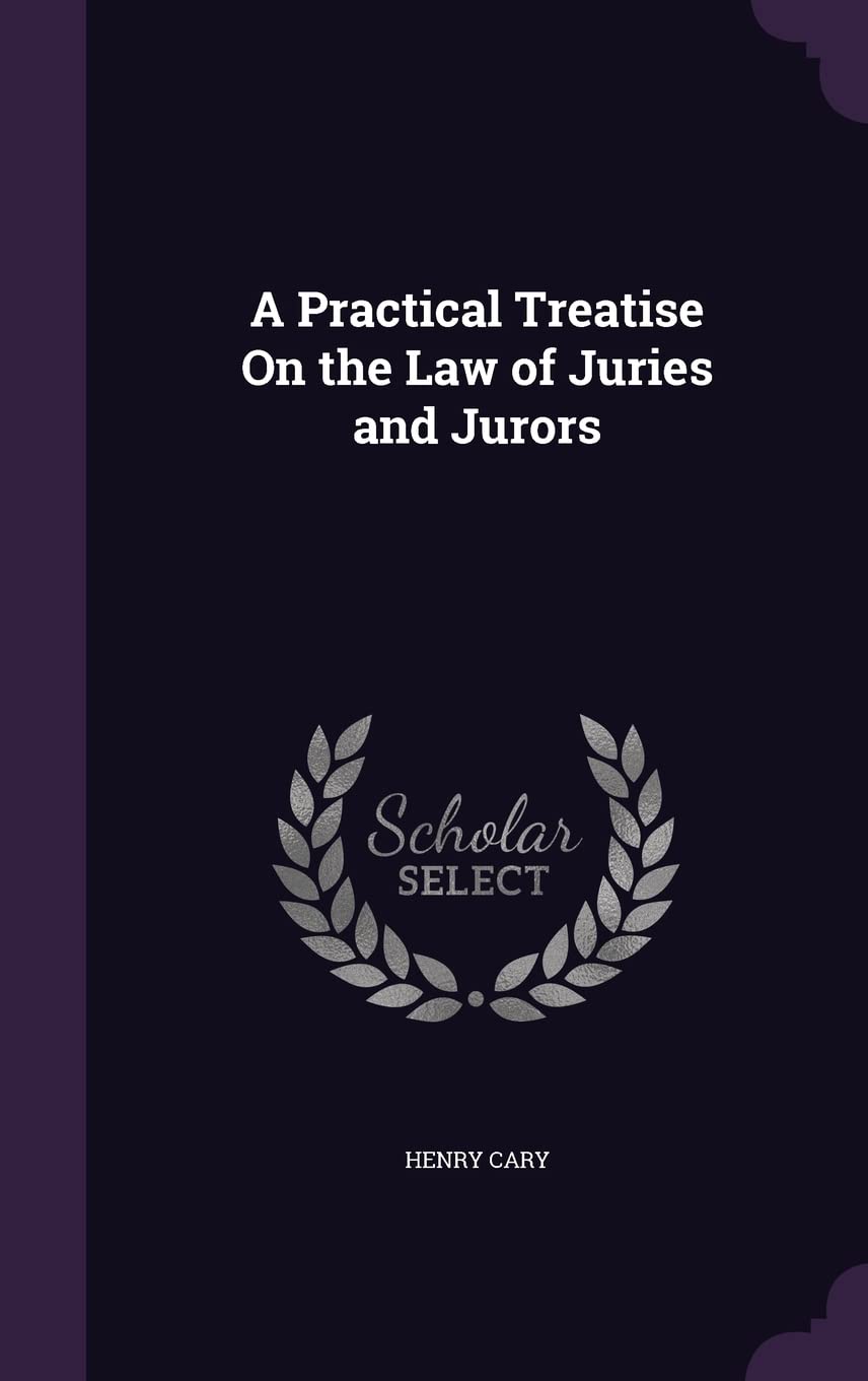 A Practical Treatise On the Law of Juries and Jurors Politics & History