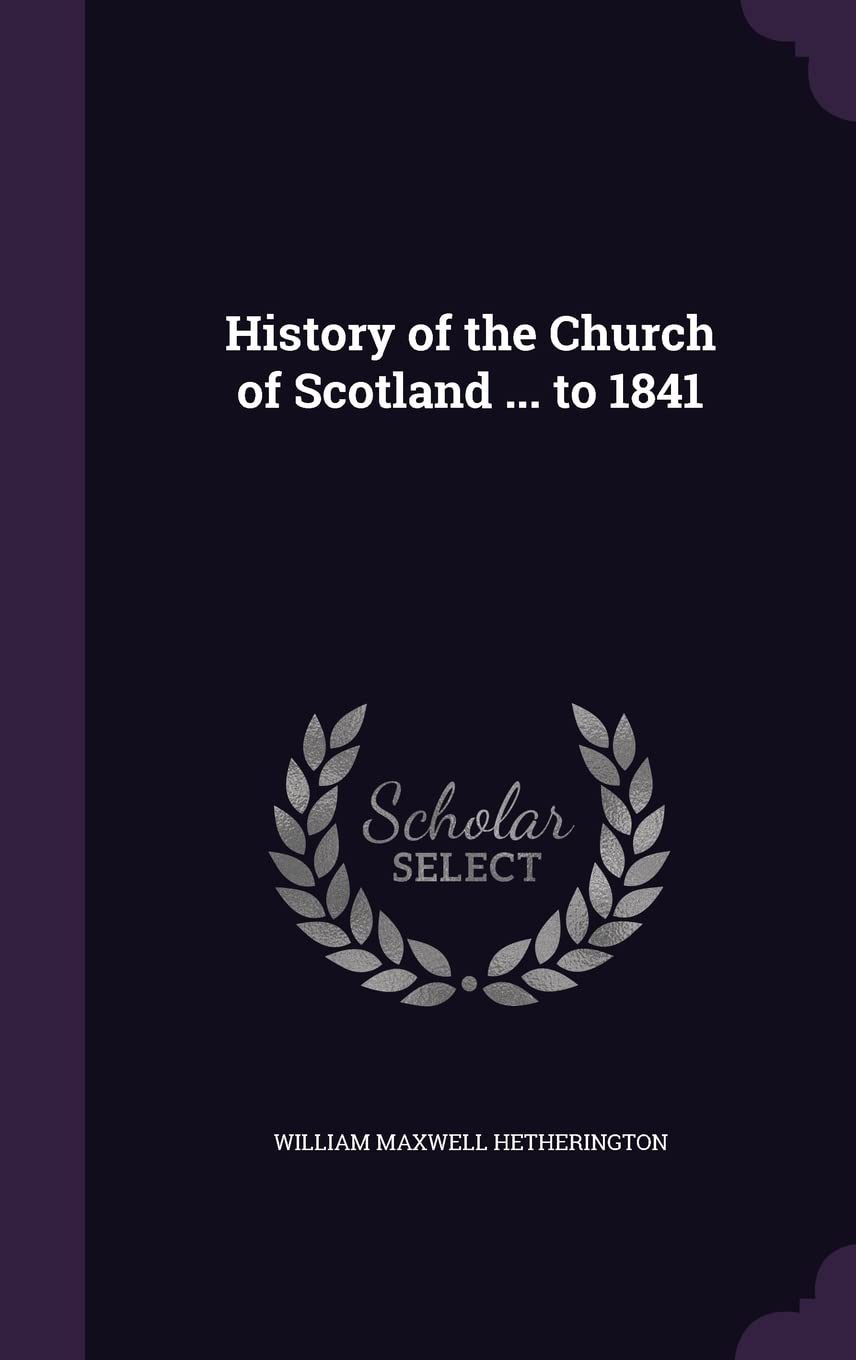 History of the Church of Scotland ... to 1841 Politics & History