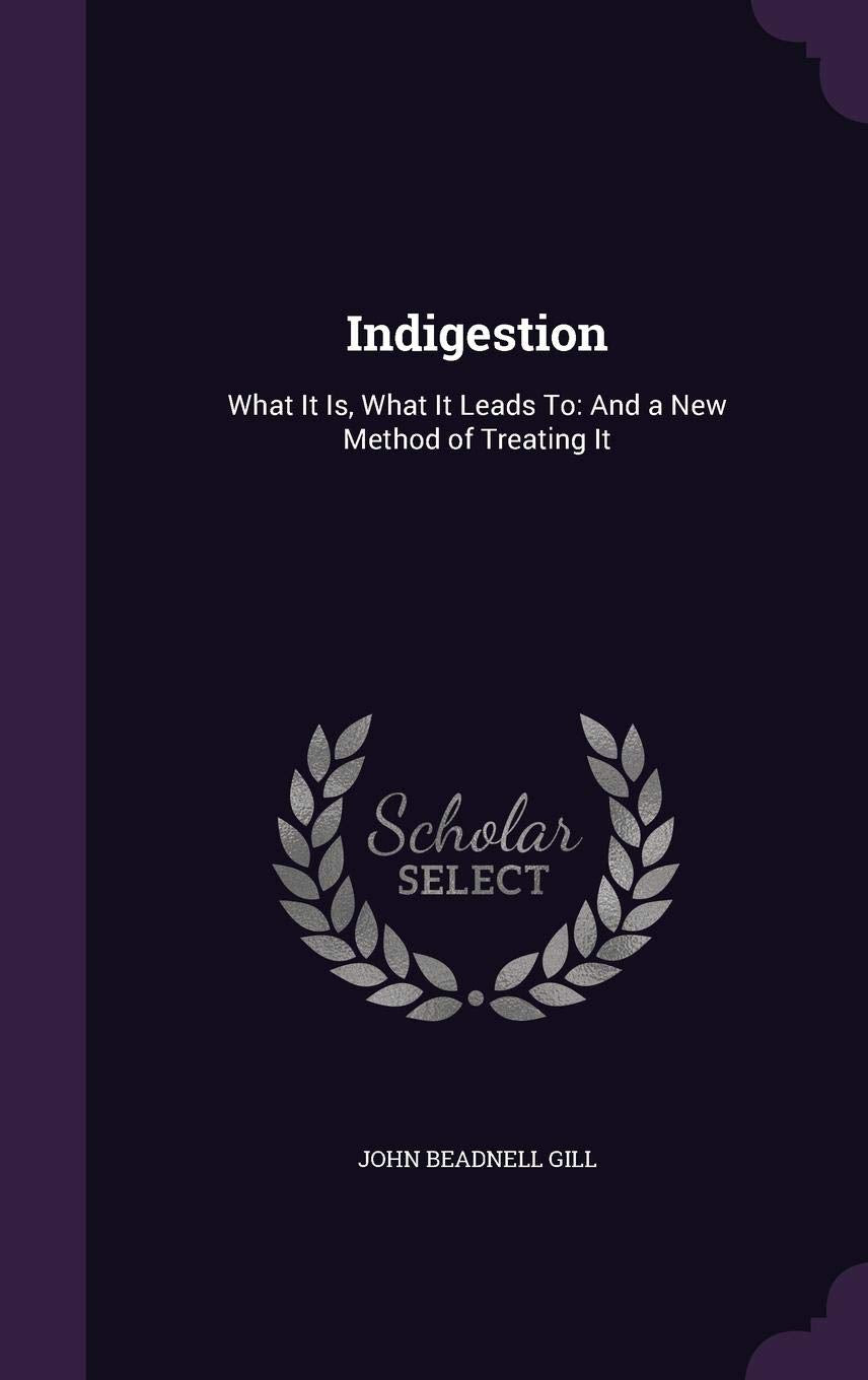 Indigestion: What It Is, What It Leads To: And a New Method of Treating It Politics & History
